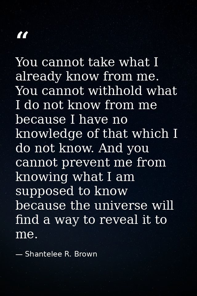 You cannot take what I already know from me. You cannot withhold what I do not know from me because I have no knowledge  — Shantelee R. Brown