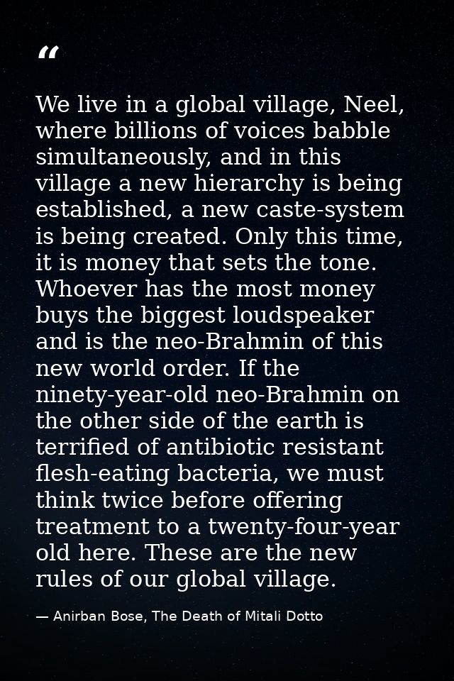 We live in a global village, Neel, where billions of voices babble simultaneously, and in this village a new hierarchy i — Anirban Bose, The Death of Mitali Dotto