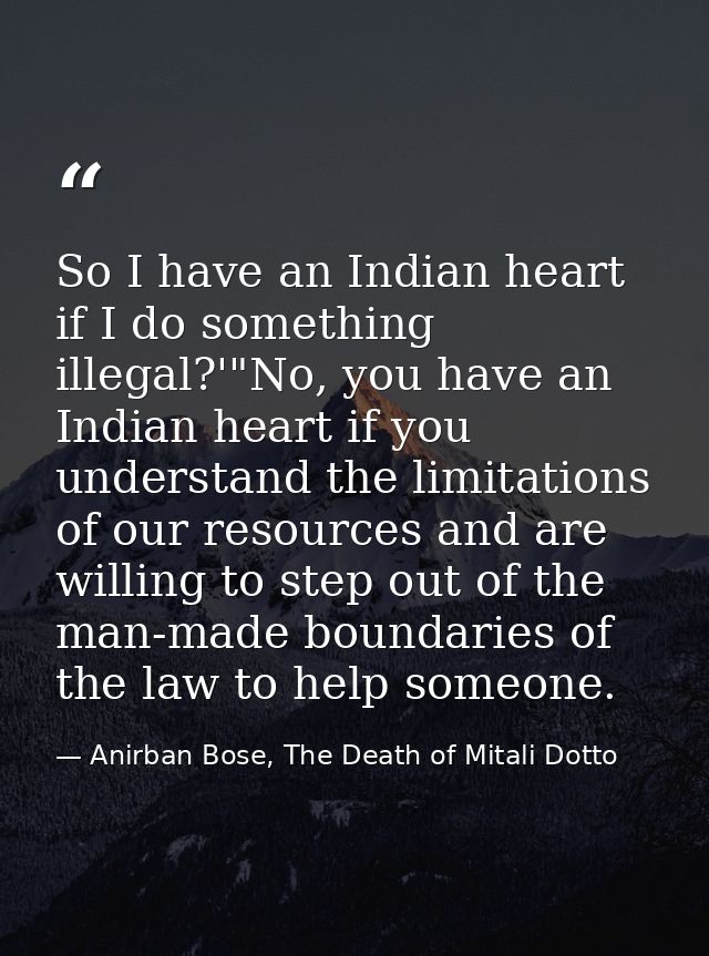 So I have an Indian heart if I do something illegal?'"No, you have an Indian heart if you understand the limitations of  — Anirban Bose, The Death of Mitali Dotto