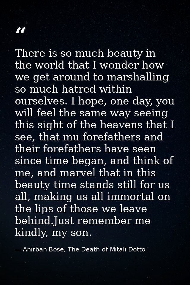 There is so much beauty in the world that I wonder how we get around to marshalling so much hatred within ourselves. I h — Anirban Bose, The Death of Mitali Dotto