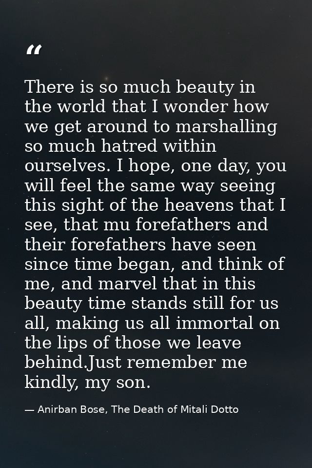 There is so much beauty in the world that I wonder how we get around to marshalling so much hatred within ourselves. I h — Anirban Bose, The Death of Mitali Dotto
