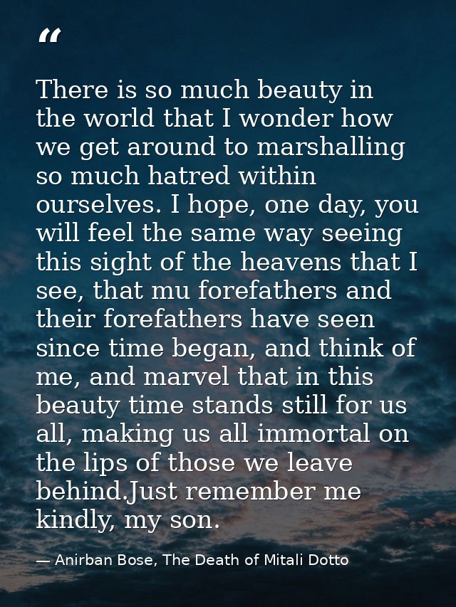 There is so much beauty in the world that I wonder how we get around to marshalling so much hatred within ourselves. I h — Anirban Bose, The Death of Mitali Dotto