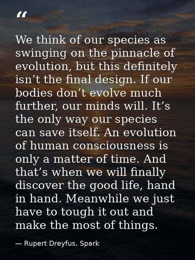 We think of our species as swinging on the pinnacle of evolution, but this definitely isn’t the final design. If our bod — Rupert Dreyfus, Spark