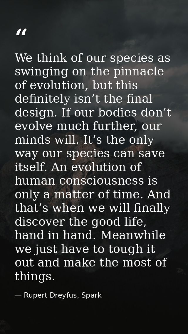 We think of our species as swinging on the pinnacle of evolution, but this definitely isn’t the final design. If our bod — Rupert Dreyfus, Spark