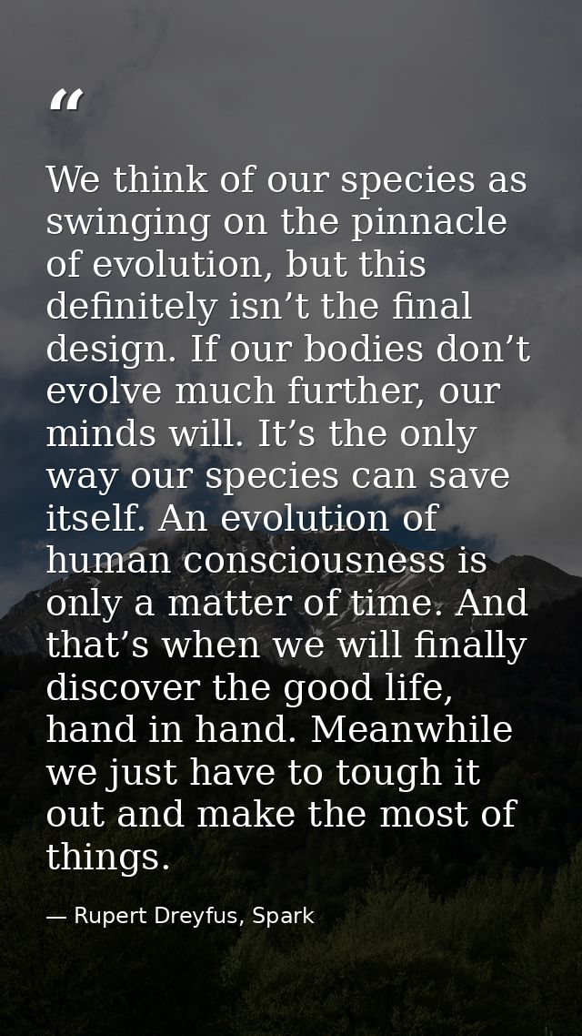 We think of our species as swinging on the pinnacle of evolution, but this definitely isn’t the final design. If our bod — Rupert Dreyfus, Spark