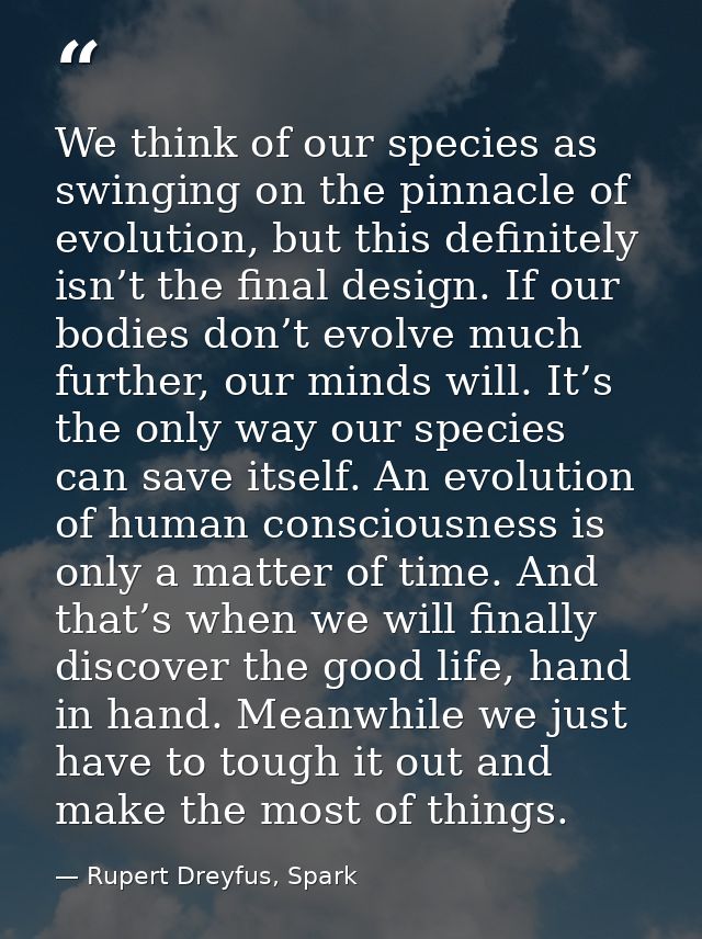We think of our species as swinging on the pinnacle of evolution, but this definitely isn’t the final design. If our bod — Rupert Dreyfus, Spark