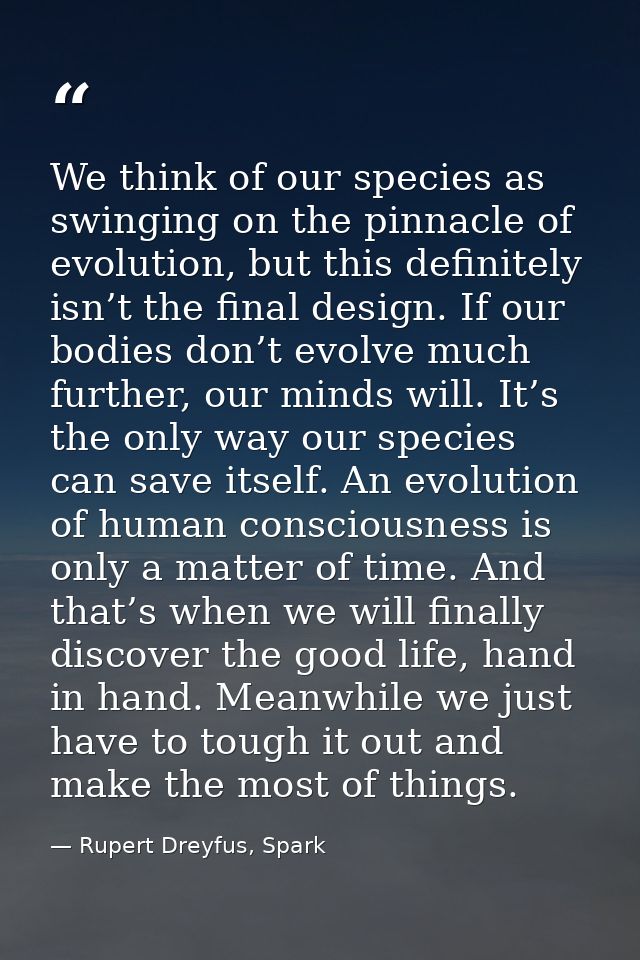 We think of our species as swinging on the pinnacle of evolution, but this definitely isn’t the final design. If our bod — Rupert Dreyfus, Spark