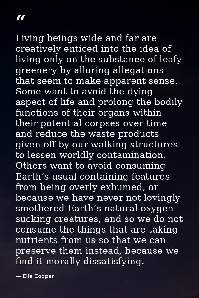 Living beings wide and far are creatively enticed into the idea of living only on the substance of leafy greenery by all — Ella Cooper