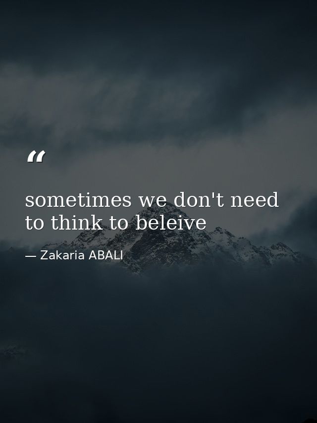 sometimes we don't need to think to beleive — Zakaria ABALI