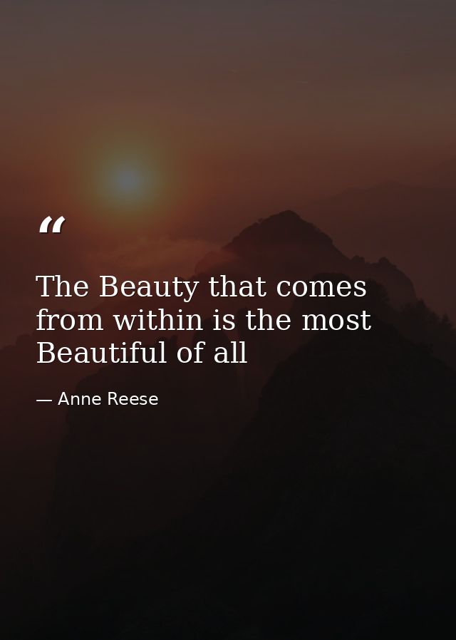 The Beauty that comes from within is the most Beautiful of all — Anne Reese