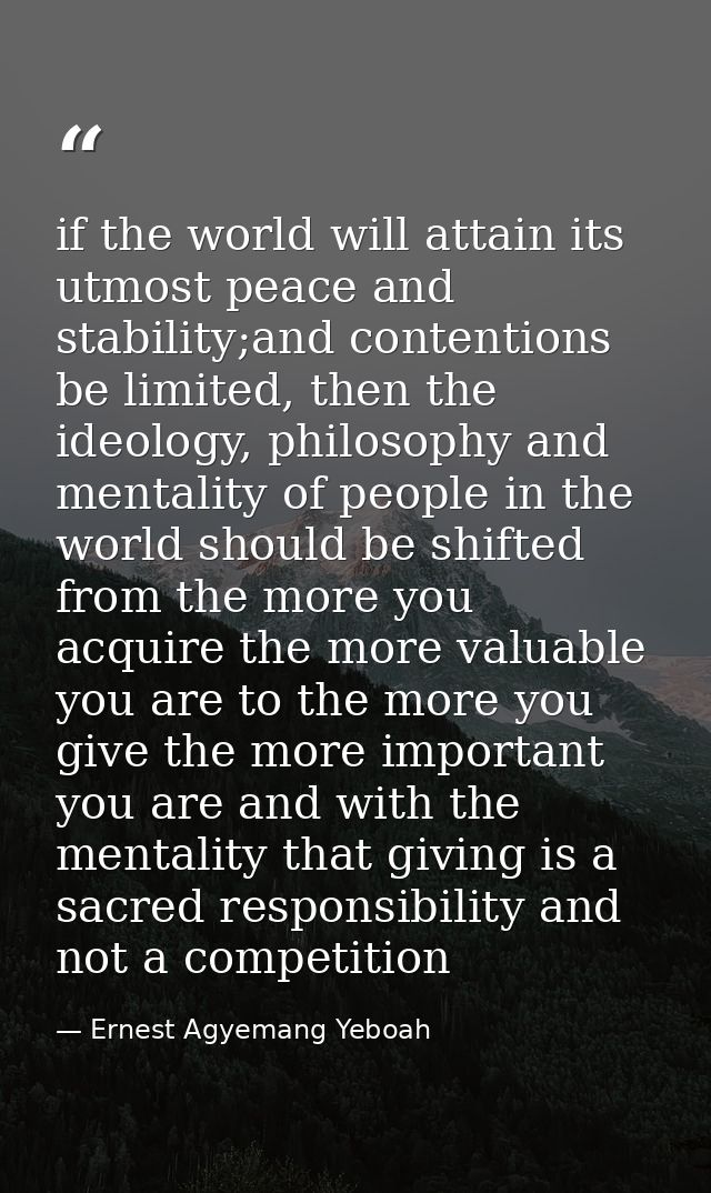if the world will attain its utmost peace and stability;and contentions be limited, then the ideology, philosophy and me — Ernest Agyemang Yeboah