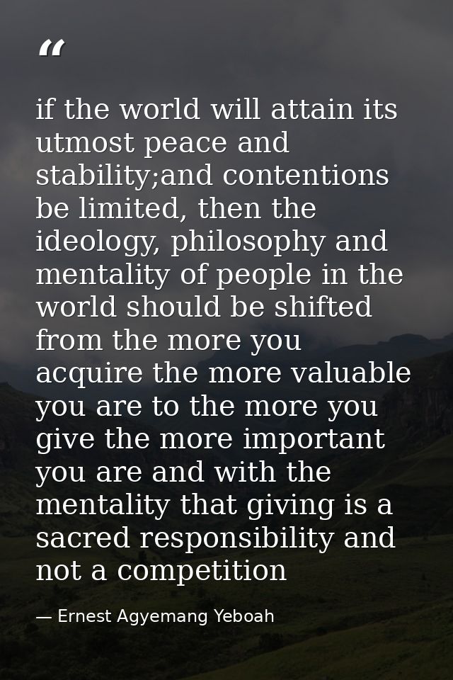 if the world will attain its utmost peace and stability;and contentions be limited, then the ideology, philosophy and me — Ernest Agyemang Yeboah