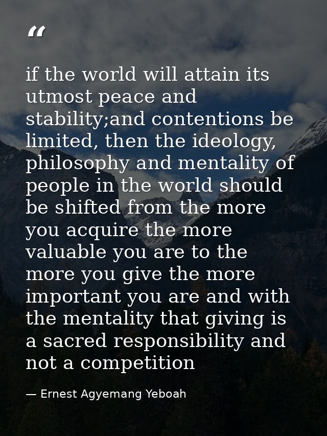 if the world will attain its utmost peace and stability;and contentions be limited, then the ideology, philosophy and me — Ernest Agyemang Yeboah
