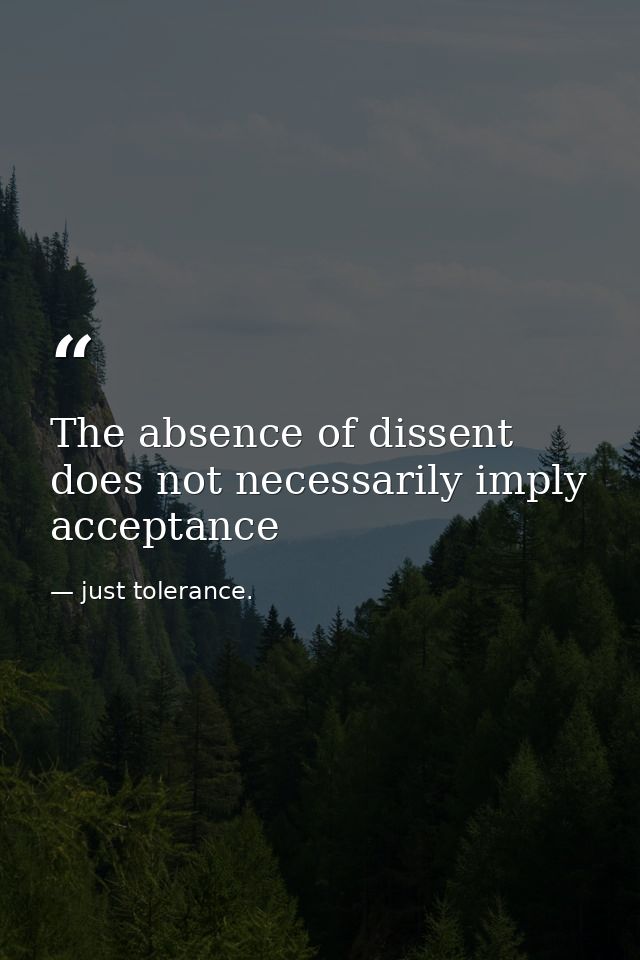 The absence of dissent does not necessarily imply acceptance — just tolerance.