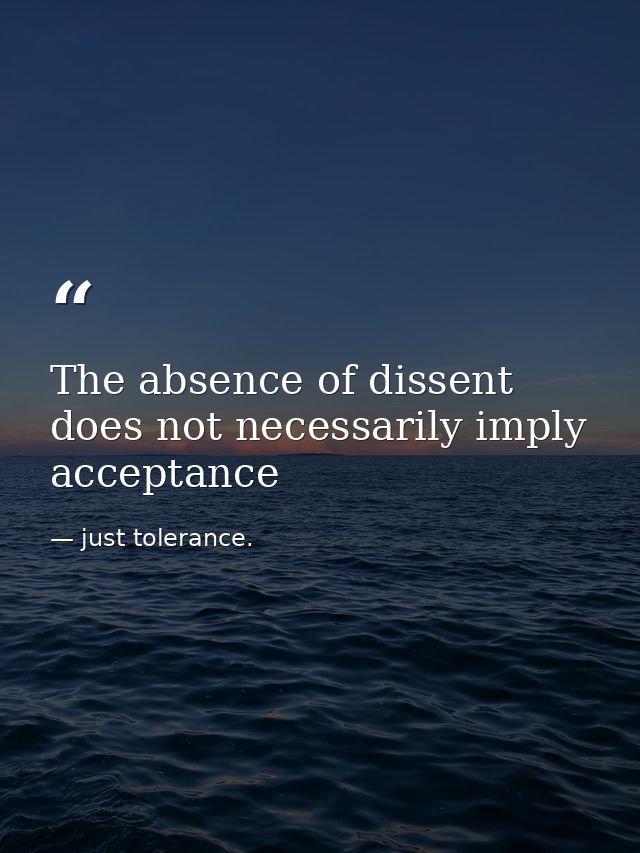 The absence of dissent does not necessarily imply acceptance — just tolerance.