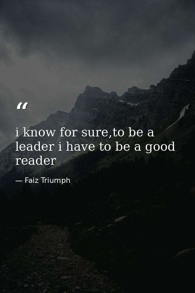 i know for sure,to be a leader i have to be a good reader — Faiz Triumph