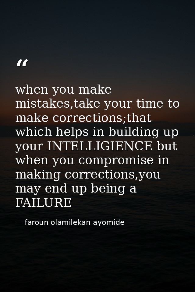 when you make mistakes,take your time to make corrections;that which helps in building up your INTELLIGIENCE but when yo — faroun olamilekan ayomide