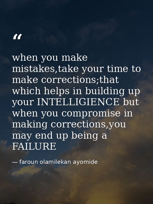 when you make mistakes,take your time to make corrections;that which helps in building up your INTELLIGIENCE but when yo — faroun olamilekan ayomide