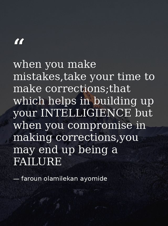 when you make mistakes,take your time to make corrections;that which helps in building up your INTELLIGIENCE but when yo — faroun olamilekan ayomide