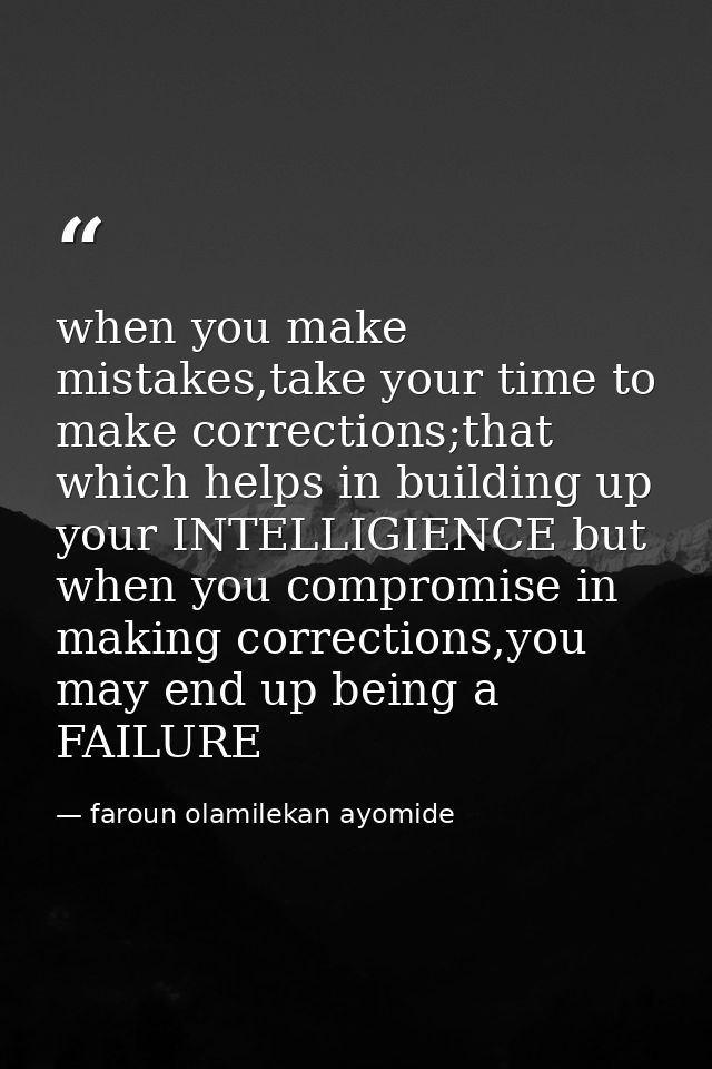 when you make mistakes,take your time to make corrections;that which helps in building up your INTELLIGIENCE but when yo — faroun olamilekan ayomide