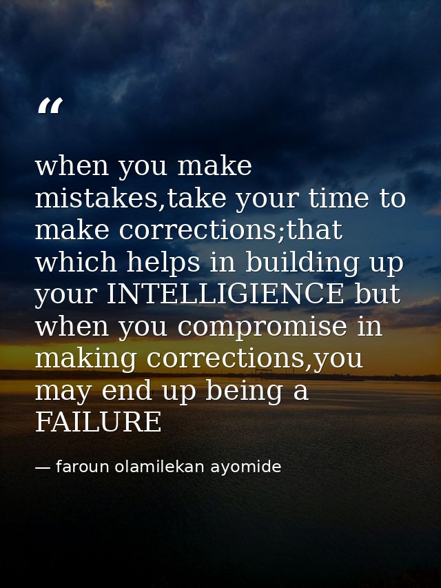 when you make mistakes,take your time to make corrections;that which helps in building up your INTELLIGIENCE but when yo — faroun olamilekan ayomide