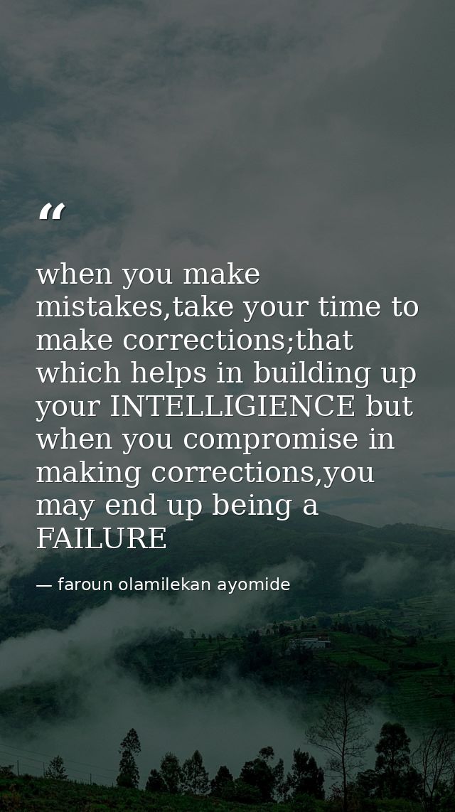 when you make mistakes,take your time to make corrections;that which helps in building up your INTELLIGIENCE but when yo — faroun olamilekan ayomide