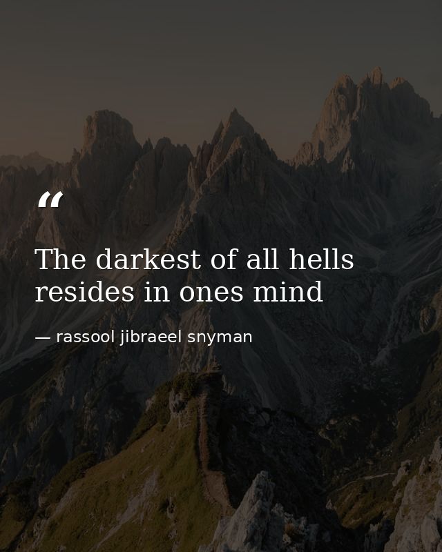 The darkest of all hells resides in ones mind — rassool jibraeel snyman
