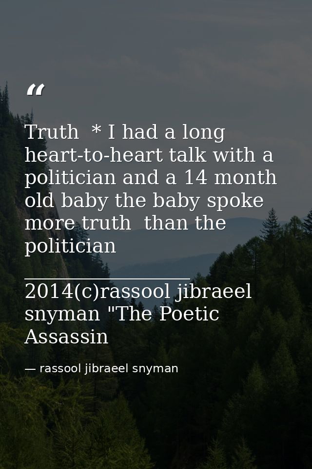 Truth  * I had a long heart-to-heart talk with a politician and a 14 month old baby the baby spoke more truth  than the  — rassool jibraeel snyman