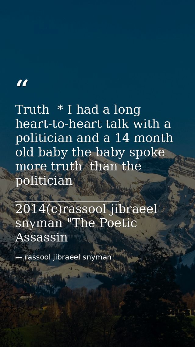 Truth  * I had a long heart-to-heart talk with a politician and a 14 month old baby the baby spoke more truth  than the  — rassool jibraeel snyman
