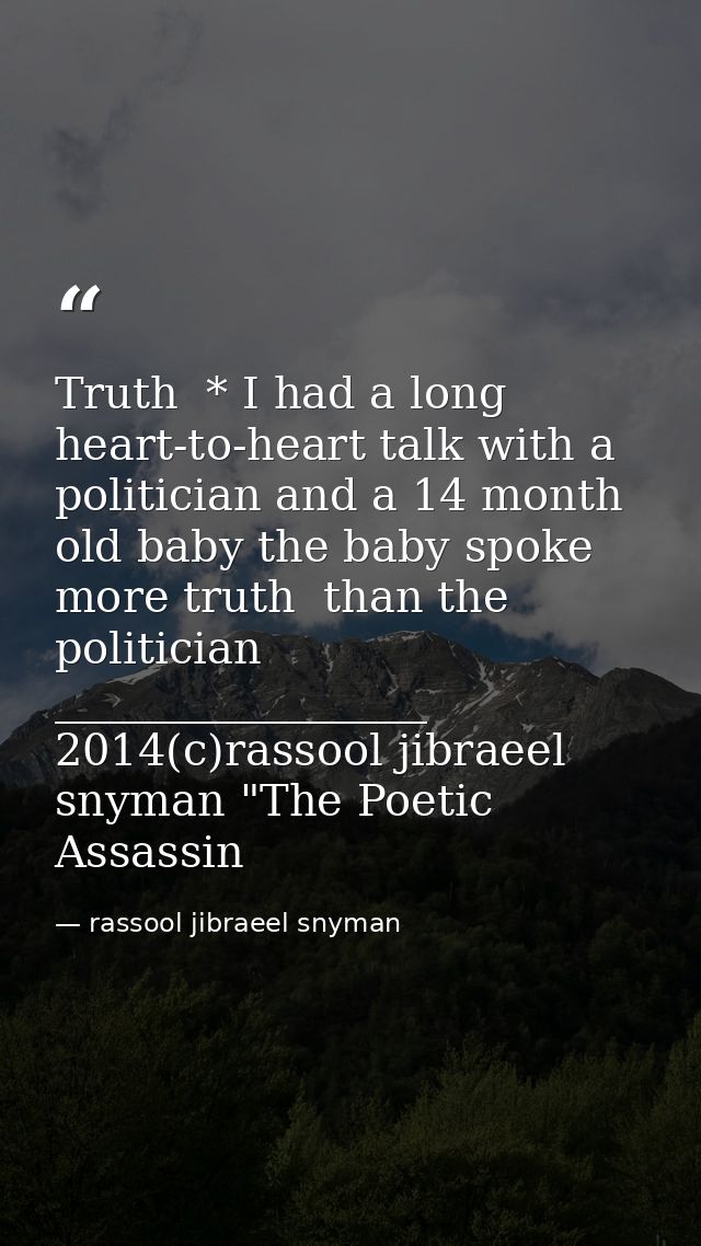 Truth  * I had a long heart-to-heart talk with a politician and a 14 month old baby the baby spoke more truth  than the  — rassool jibraeel snyman