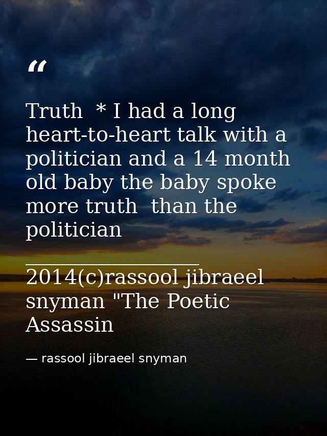 Truth  * I had a long heart-to-heart talk with a politician and a 14 month old baby the baby spoke more truth  than the  — rassool jibraeel snyman