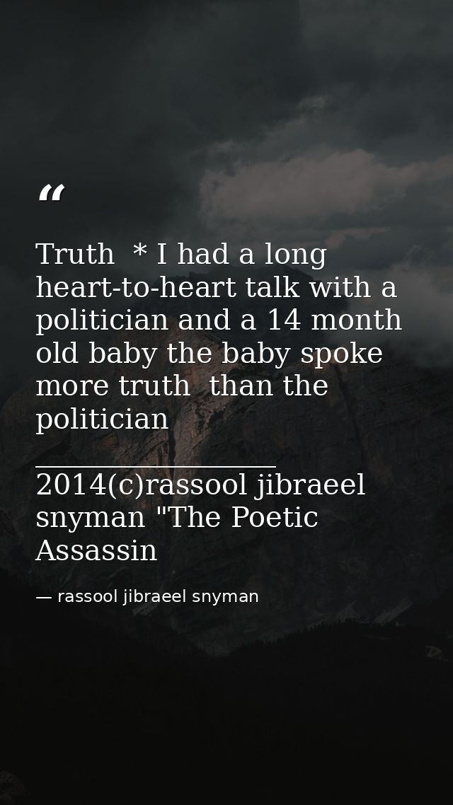 Truth  * I had a long heart-to-heart talk with a politician and a 14 month old baby the baby spoke more truth  than the  — rassool jibraeel snyman