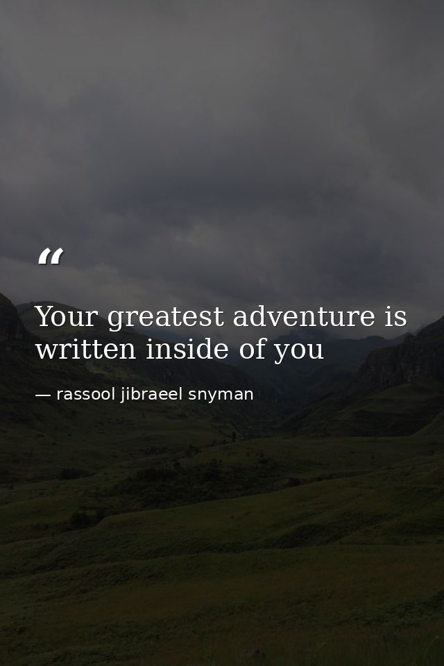 Your greatest adventure is written inside of you — rassool jibraeel snyman