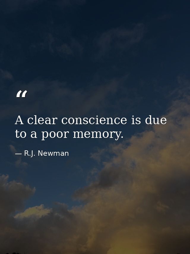 A clear conscience is due to a poor memory. — R.J. Newman
