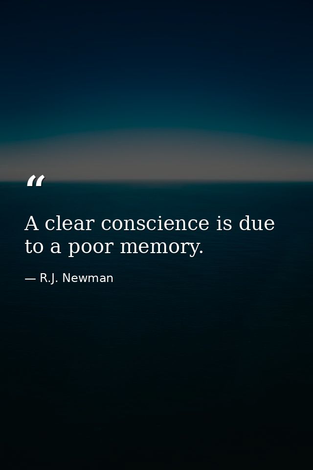 A clear conscience is due to a poor memory. — R.J. Newman