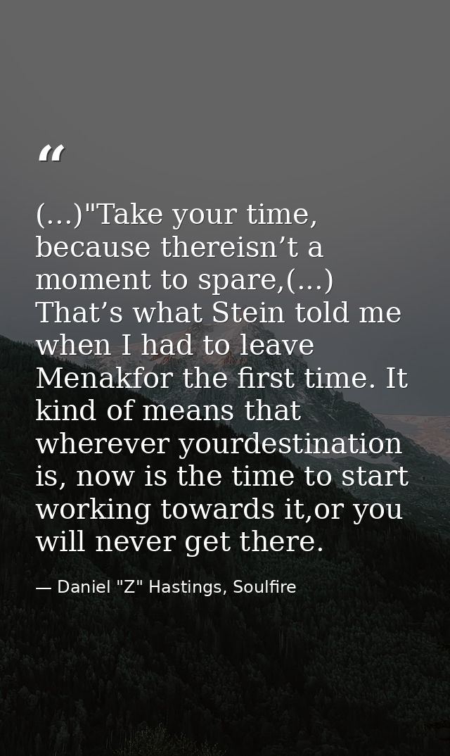 (...)"Take your time, because thereisn’t a moment to spare,(...) That’s what Stein told me when I had to leave Menakfor  — Daniel "Z" Hastings, Soulfire