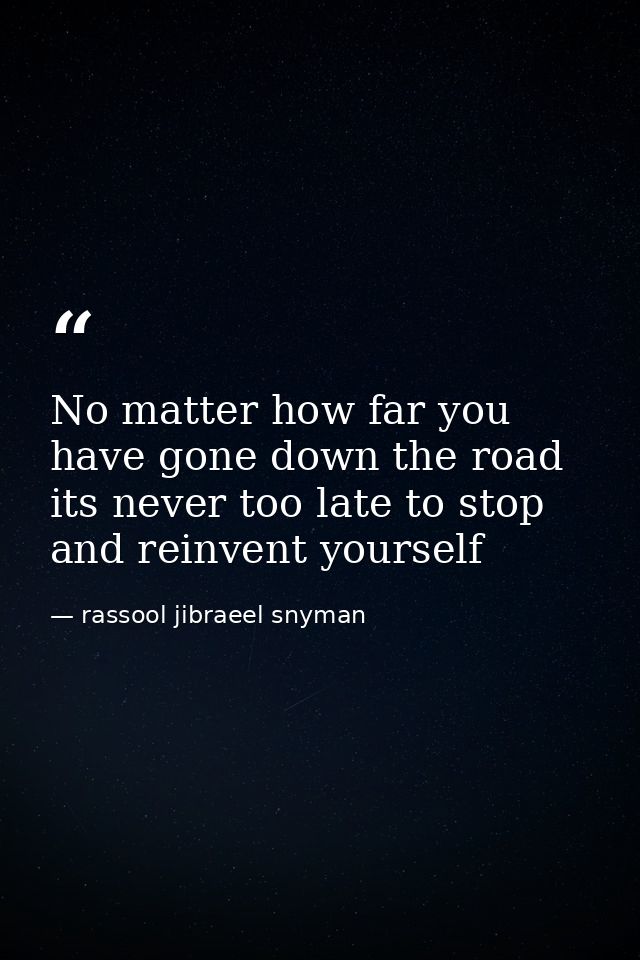 No matter how far you have gone down the road its never too late to stop and reinvent yourself — rassool jibraeel snyman