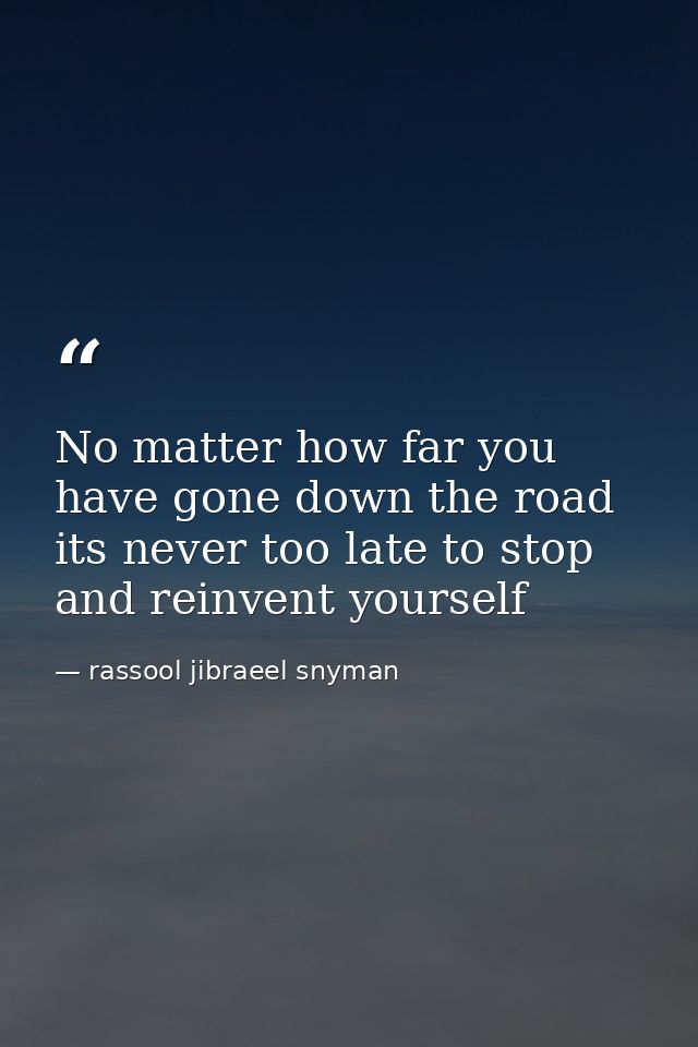 No matter how far you have gone down the road its never too late to stop and reinvent yourself — rassool jibraeel snyman