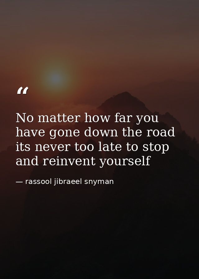 No matter how far you have gone down the road its never too late to stop and reinvent yourself — rassool jibraeel snyman