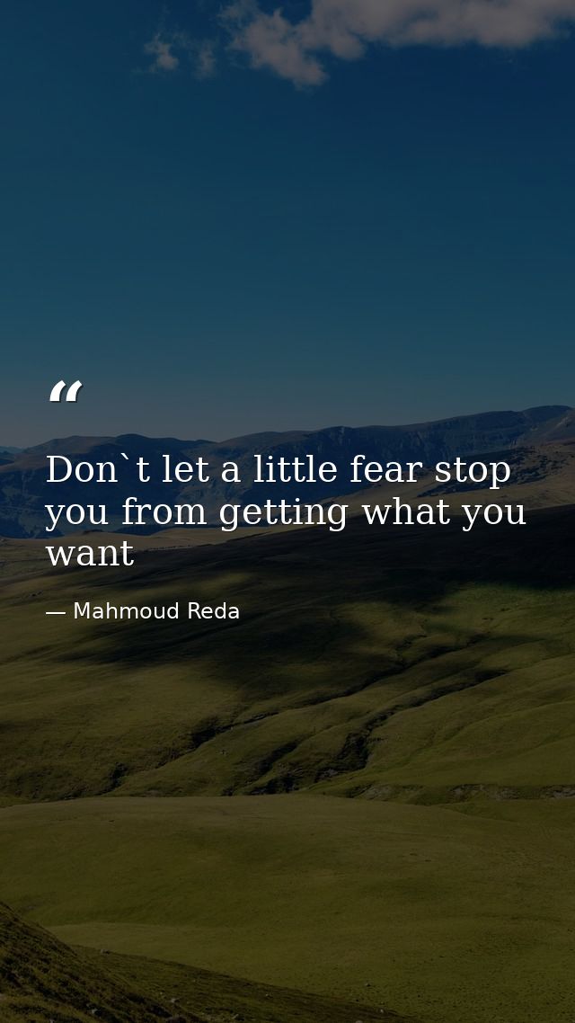 Don`t let a little fear stop you from getting what you want — Mahmoud Reda