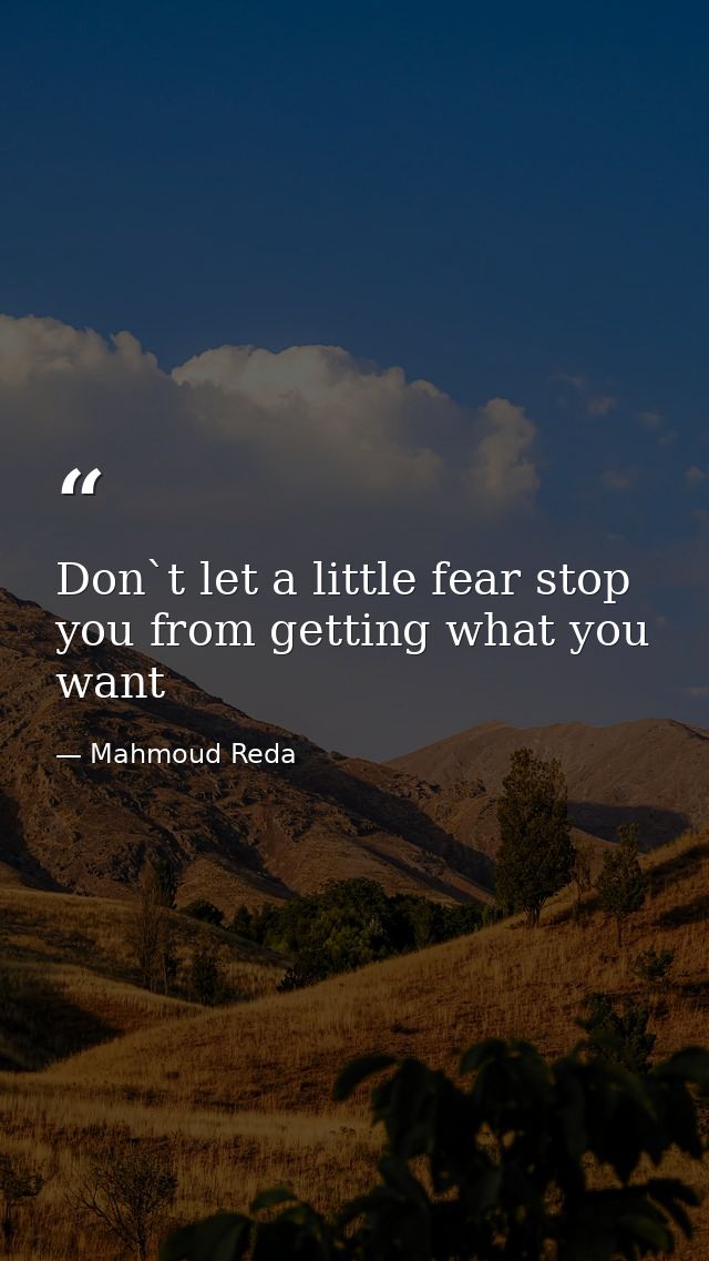 Don`t let a little fear stop you from getting what you want — Mahmoud Reda