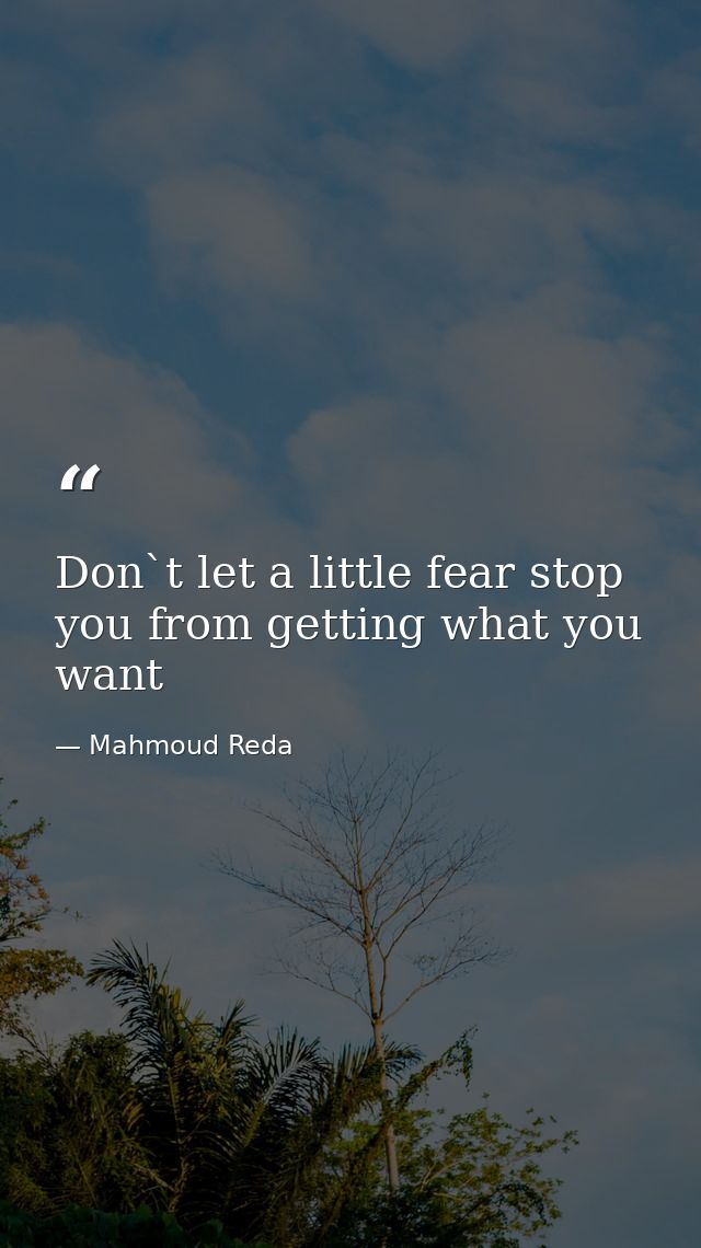 Don`t let a little fear stop you from getting what you want — Mahmoud Reda