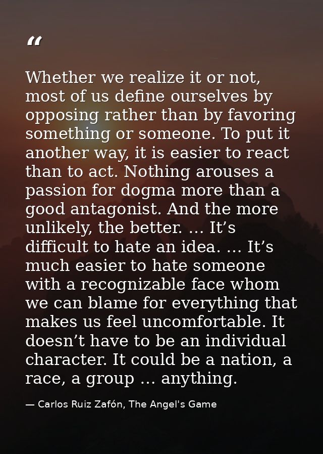 Whether we realize it or not, most of us define ourselves by opposing rather than by favoring something or someone. To p — Carlos Ruiz Zafón, The Angel's Game
