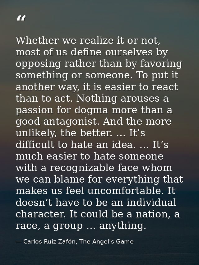 Whether we realize it or not, most of us define ourselves by opposing rather than by favoring something or someone. To p — Carlos Ruiz Zafón, The Angel's Game