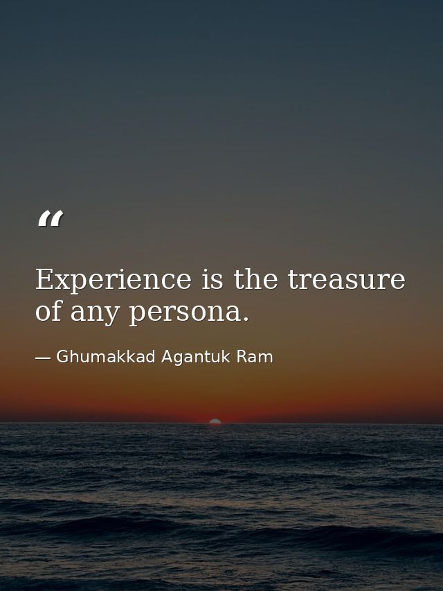 Experience is the treasure of any persona. — Ghumakkad Agantuk Ram