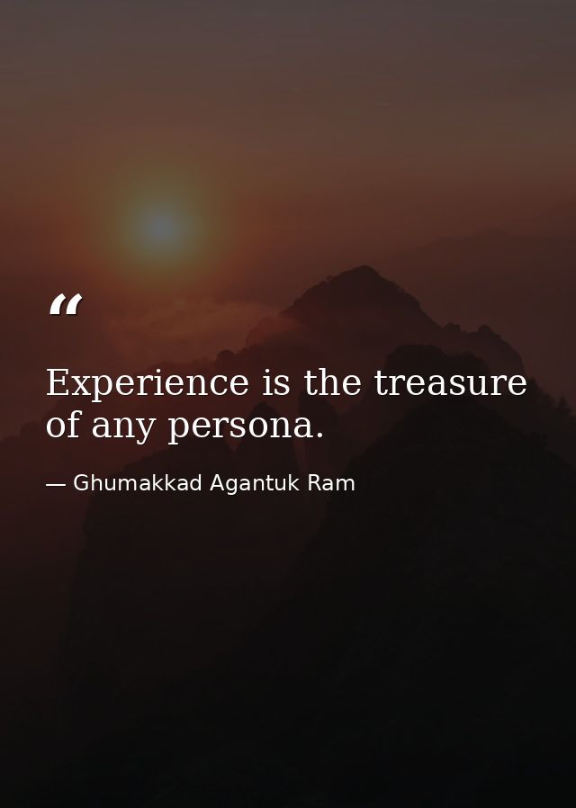 Experience is the treasure of any persona. — Ghumakkad Agantuk Ram