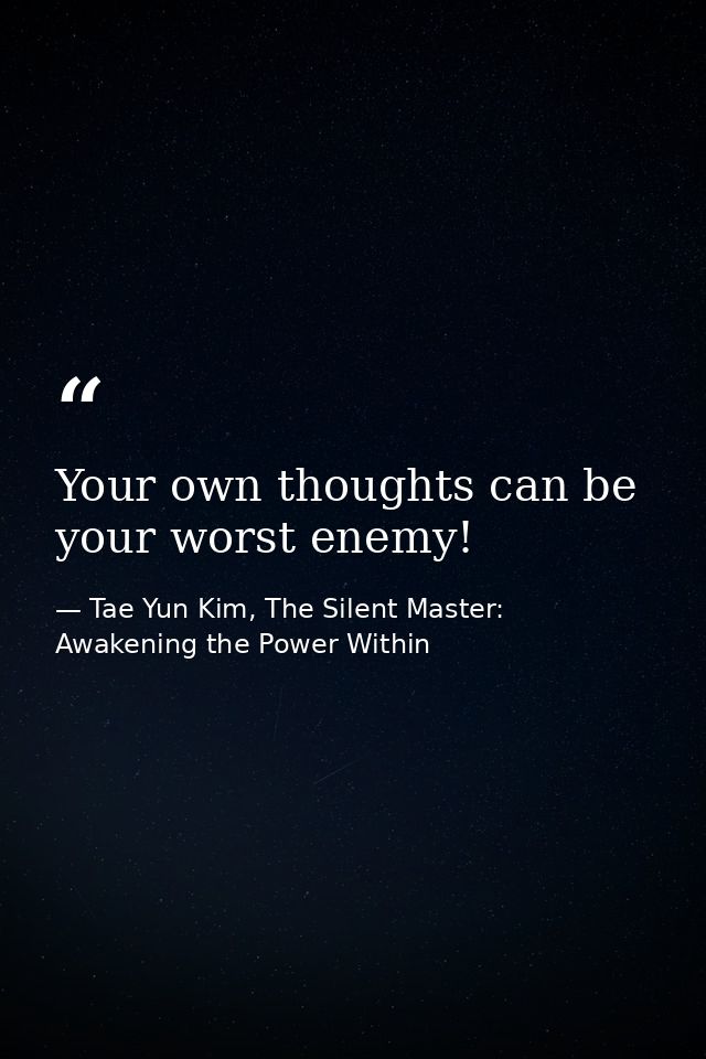 Your own thoughts can be your worst enemy! — Tae Yun Kim, The Silent Master: Awakening the Power Within