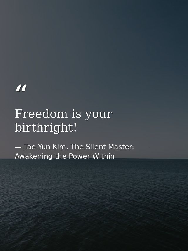 Freedom is your birthright! — Tae Yun Kim, The Silent Master: Awakening the Power Within