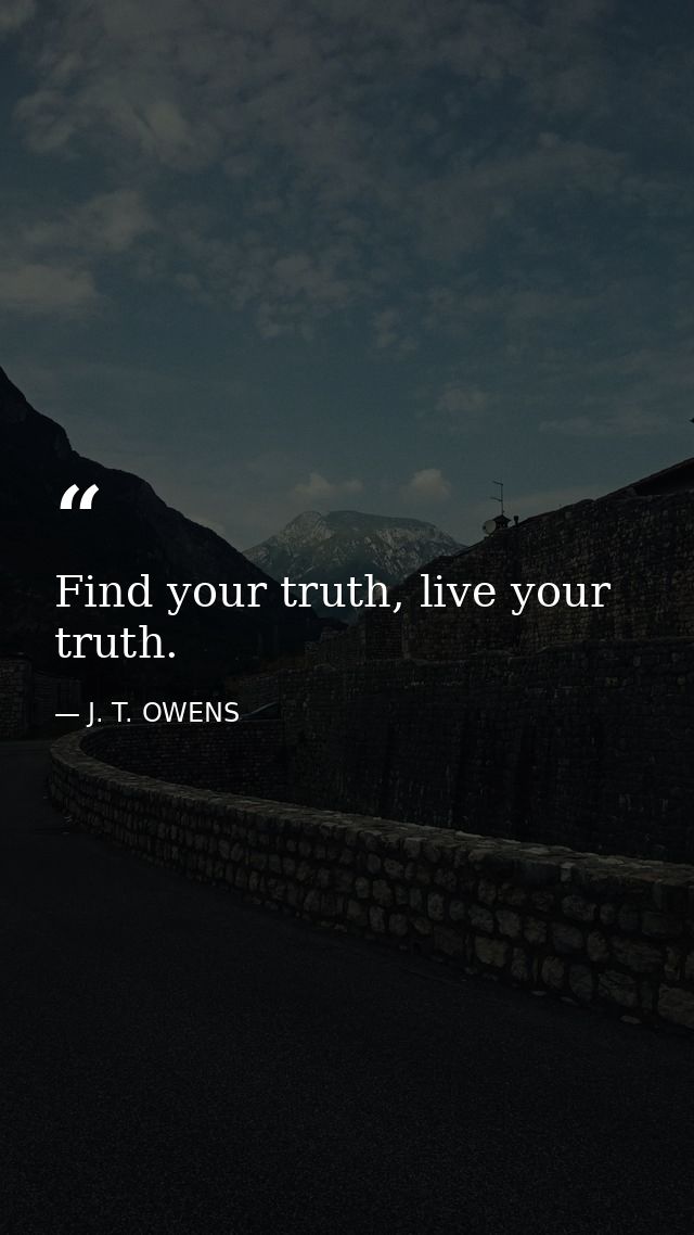 Find your truth, live your truth. — J. T. OWENS