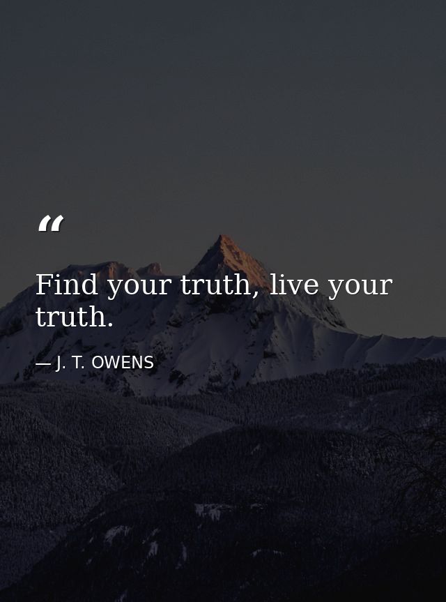 Find your truth, live your truth. — J. T. OWENS